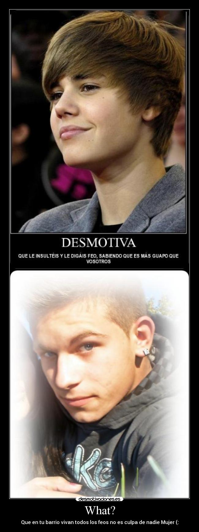 What? - Que en tu barrio vivan todos los feos no es culpa de nadie Mujer (: