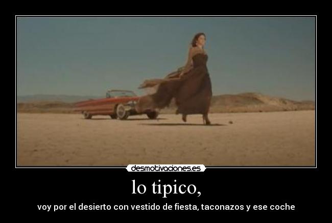 lo tipico, - voy por el desierto con vestido de fiesta, taconazos y ese coche