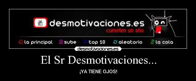 El Sr Desmotivaciones... - ¡YA TIENE OJOS!