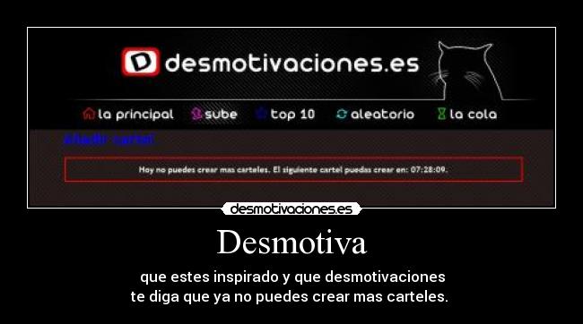 Desmotiva - que estes inspirado y que desmotivaciones
te diga que ya no puedes crear mas carteles. 