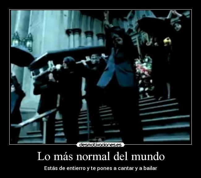 Lo más normal del mundo - Estás de entierro y te pones a cantar y a bailar