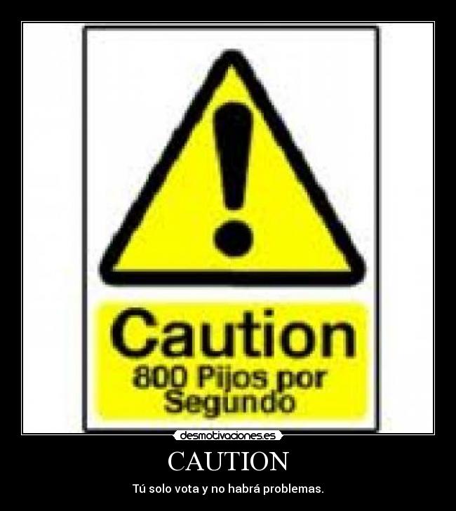 CAUTION - Tú solo vota y no habrá problemas.