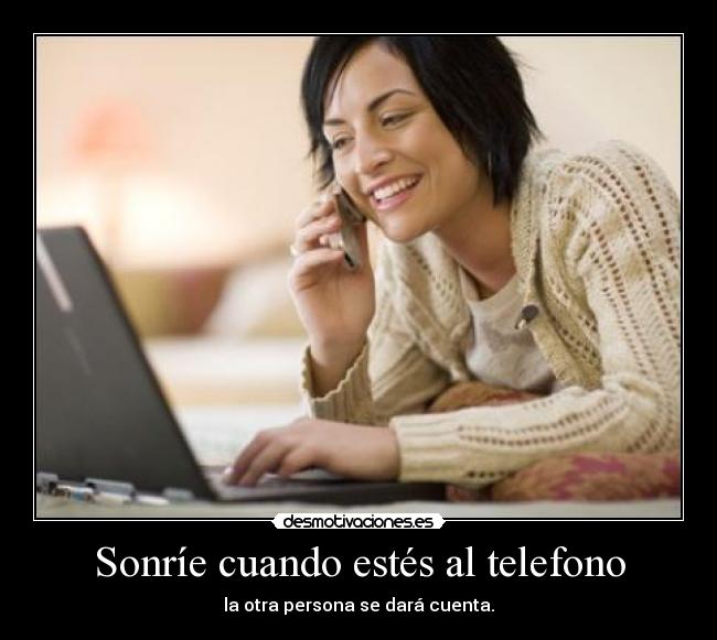 Sonríe cuando estés al telefono - la otra persona se dará cuenta.