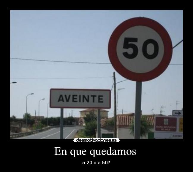 En que quedamos  - a 20 o a 50? 