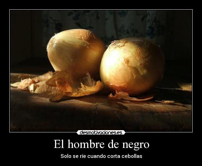 El hombre de negro - Solo se ríe cuando corta cebollas
