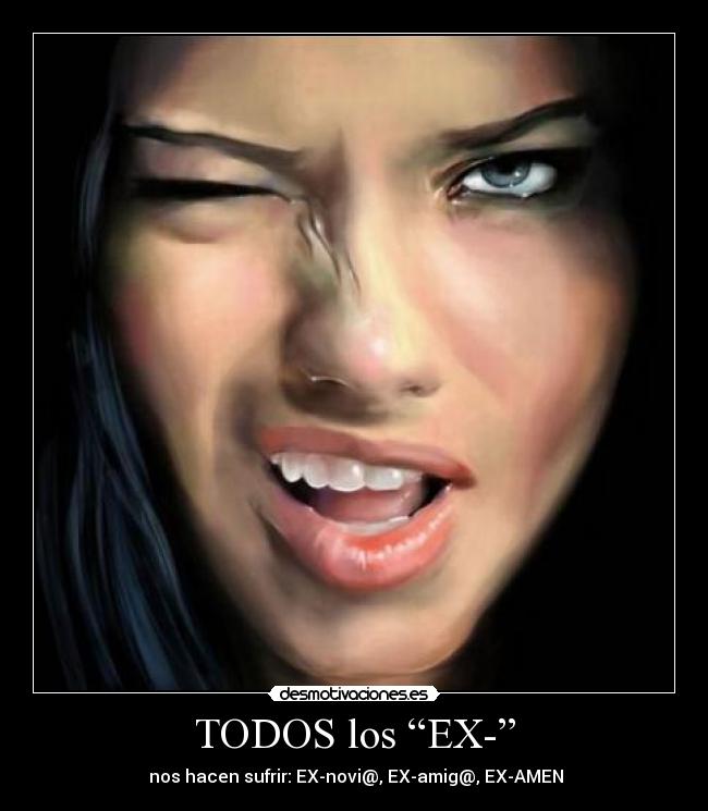 TODOS los “EX-” - nos hacen sufrir: EX-novi@, EX-amig@, EX-AMEN