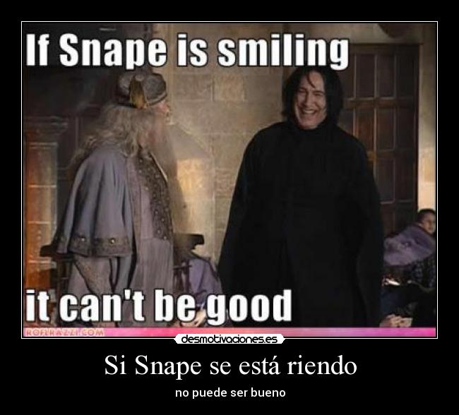 Si Snape se está riendo - no puede ser bueno