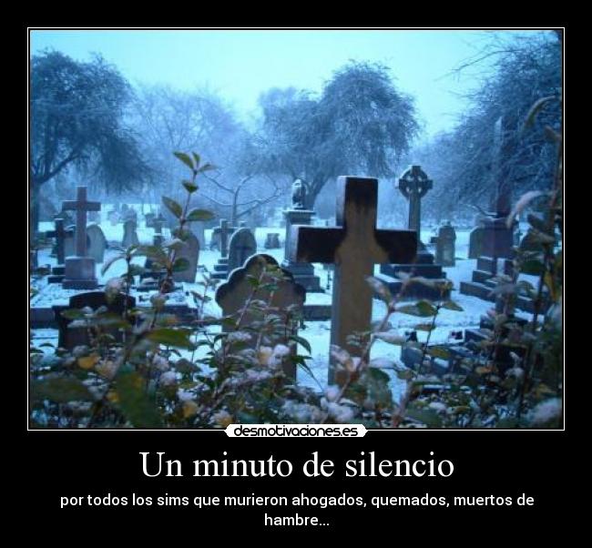 Un minuto de silencio - por todos los sims que murieron ahogados, quemados, muertos de hambre...