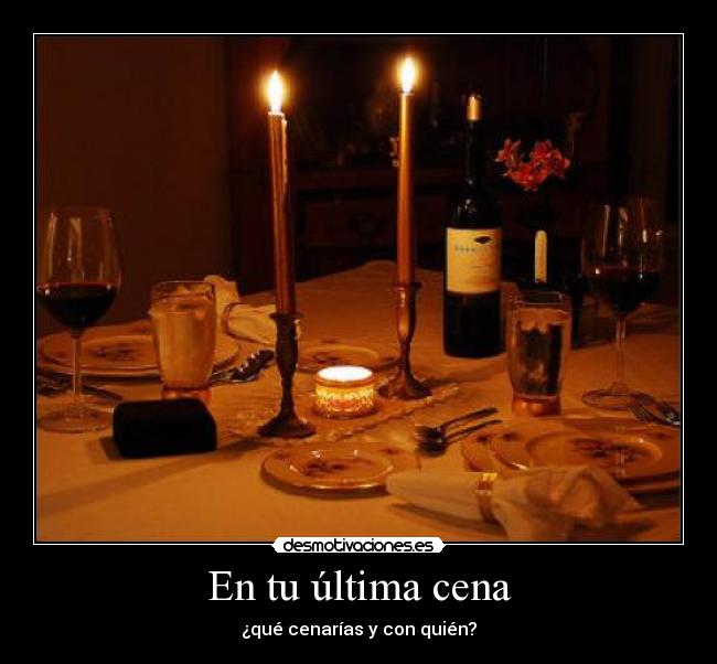 En tu última cena - ¿qué cenarías y con quién?