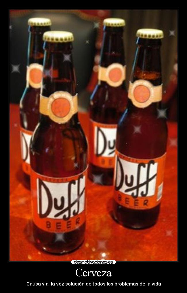 Cerveza - Causa y a la vez solución de todos los problemas de la vida