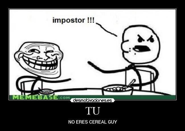 TU - NO ERES CEREAL GUY