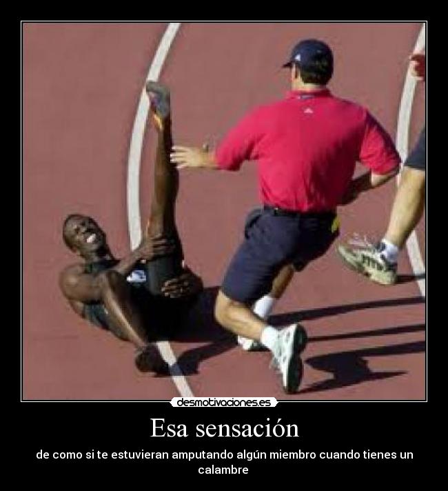 Esa sensación - de como si te estuvieran amputando algún miembro cuando tienes un calambre 