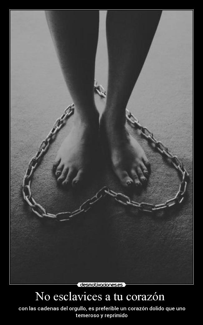 No esclavices a tu corazón -