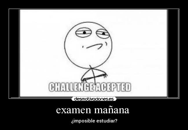 examen mañana - ¿imposible estudiar?