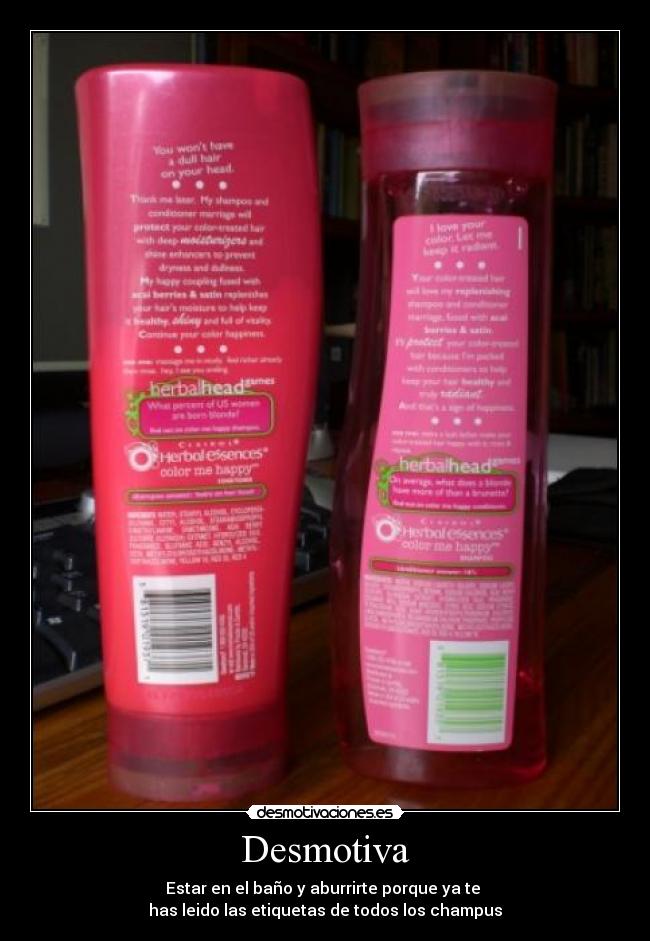 Desmotiva - Estar en el baño y aburrirte porque ya te 
has leido las etiquetas de todos los champus