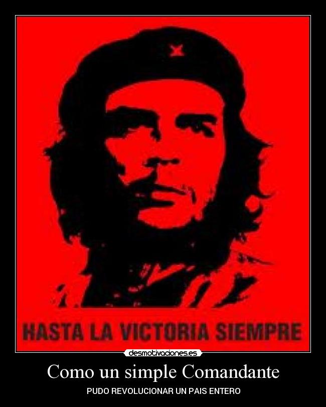 Como un simple Comandante - PUDO REVOLUCIONAR UN PAIS ENTERO