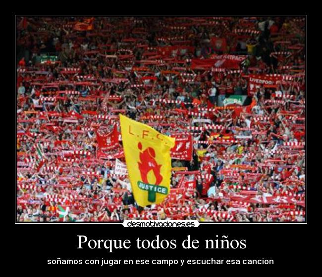 Porque todos de niños - soñamos con jugar en ese campo y escuchar esa cancion