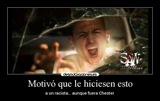 Motivó que le hiciesen esto - a un racista... aunque fuera Chester