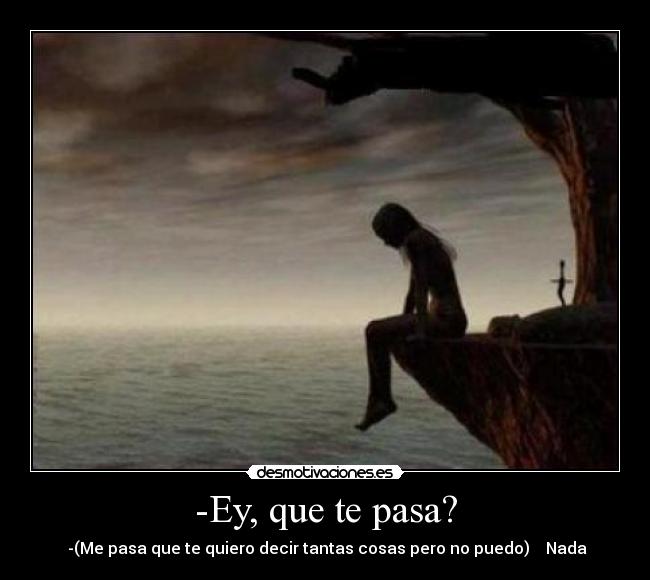 -Ey, que te pasa? - 