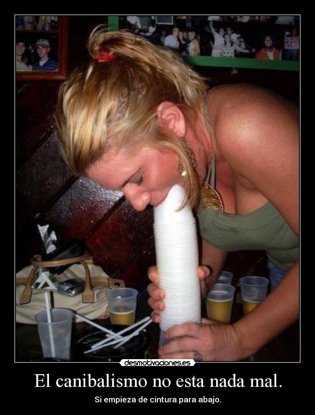 El canibalismo no esta nada mal. -