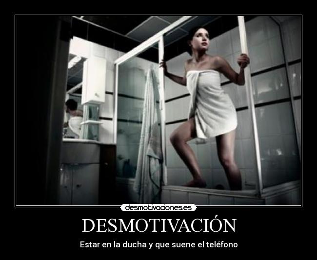 DESMOTIVACIÓN - Estar en la ducha y que suene el teléfono