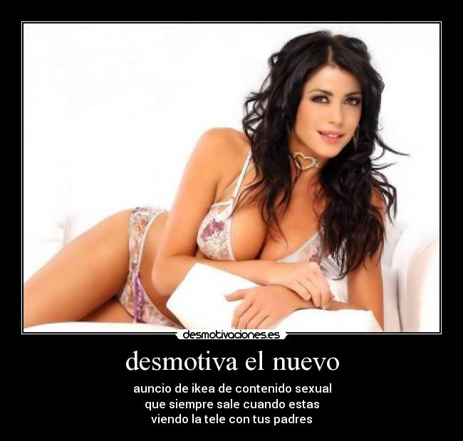 desmotiva el nuevo - auncio de ikea de contenido sexual
que siempre sale cuando estas
viendo la tele con tus padres