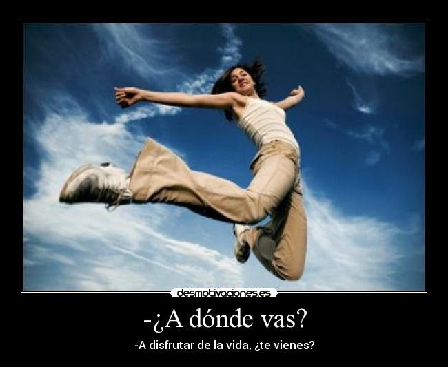 -¿A dónde vas? -