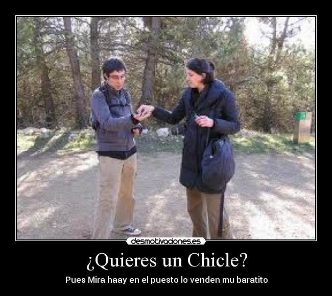 ¿Quieres un Chicle? - Pues Mira haay en el puesto lo venden mu baratito