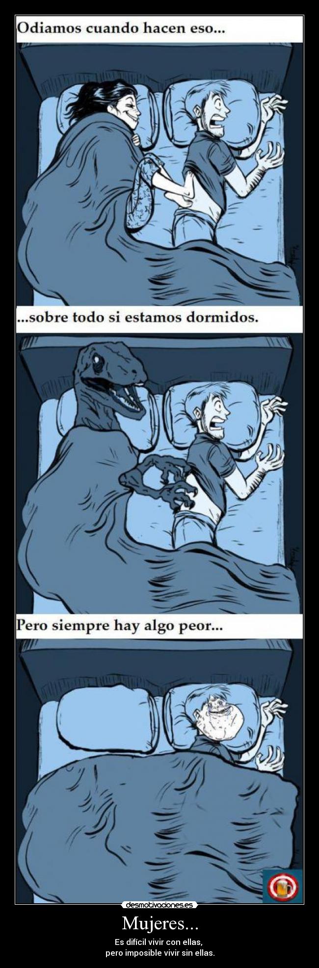 Mujeres... - Es difícil vivir con ellas, 
pero imposible vivir sin ellas.