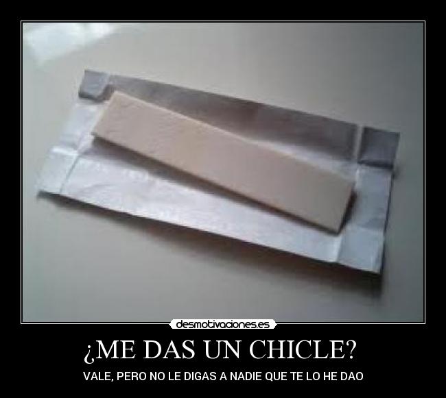 ¿ME DAS UN CHICLE?  - VALE, PERO NO LE DIGAS A NADIE QUE TE LO HE DAO