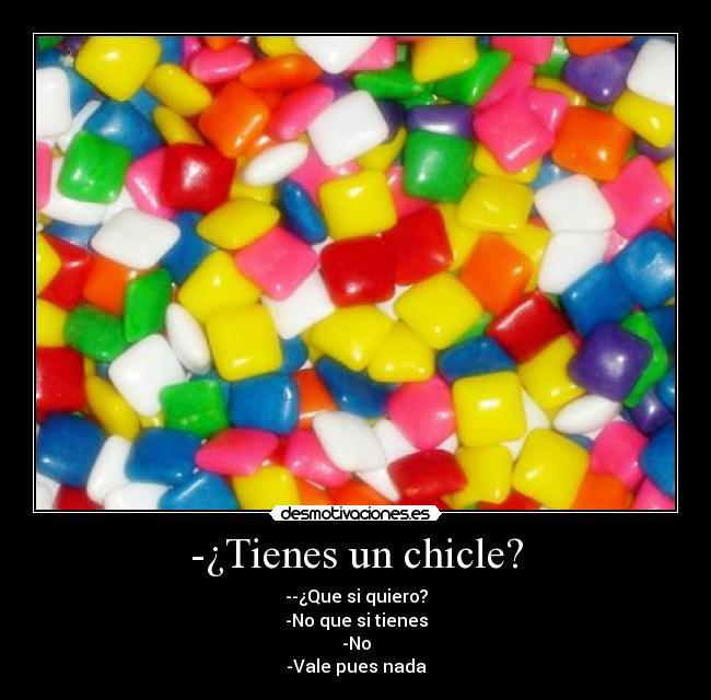 -¿Tienes un chicle? -