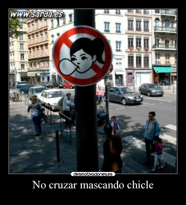 No cruzar mascando chicle -