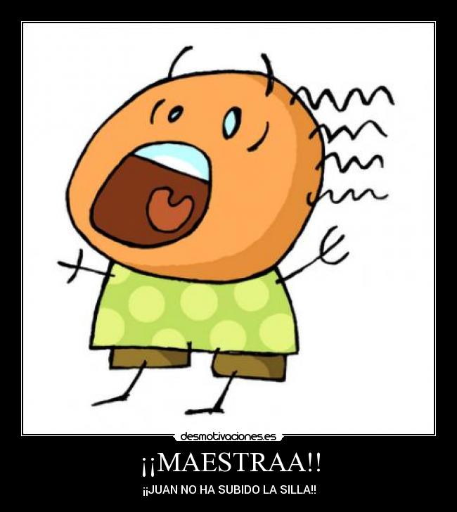 ¡¡MAESTRAA!! - ¡¡JUAN NO HA SUBIDO LA SILLA!!