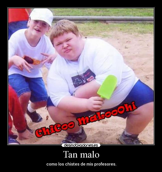 Tan malo - como los chistes de mis profesores.