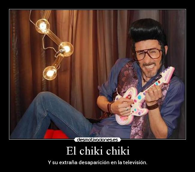 El chiki chiki - Y su extraña desaparición en la televisión.