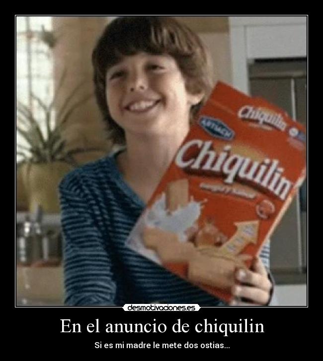 En el anuncio de chiquilin - Si es mi madre le mete dos ostias...