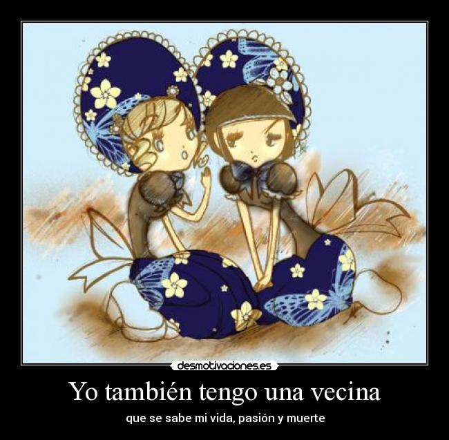 Yo también tengo una vecina - que se sabe mi vida, pasión y muerte