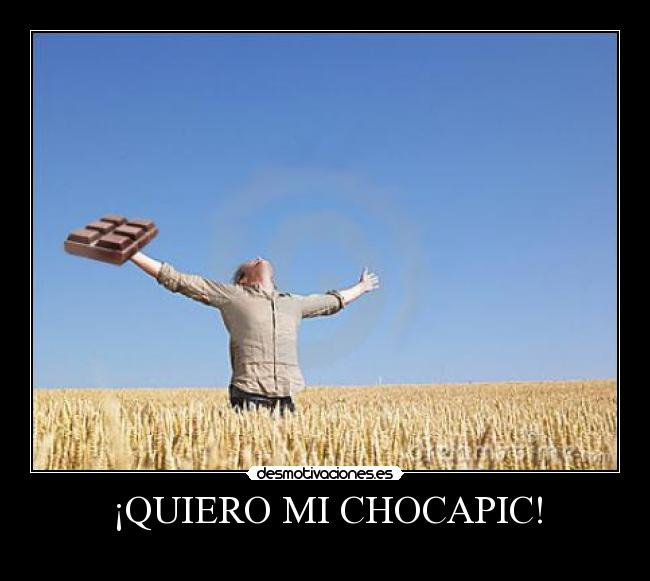¡QUIERO MI CHOCAPIC! - 