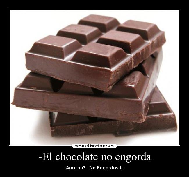 -El chocolate no engorda -