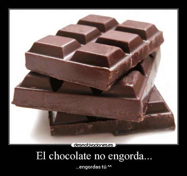 El chocolate no engorda... - 