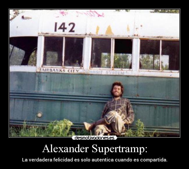 Alexander Supertramp: - La verdadera felicidad es solo autentica cuando es compartida.