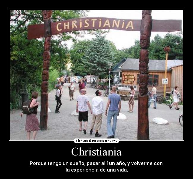 Christiania - Porque tengo un sueño, pasar allí un año, y volverme con
la experiencia de una vida.