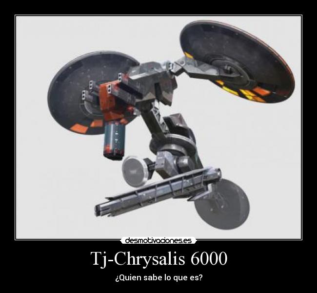 Tj-Chrysalis 6000 - ¿Quien sabe lo que es?