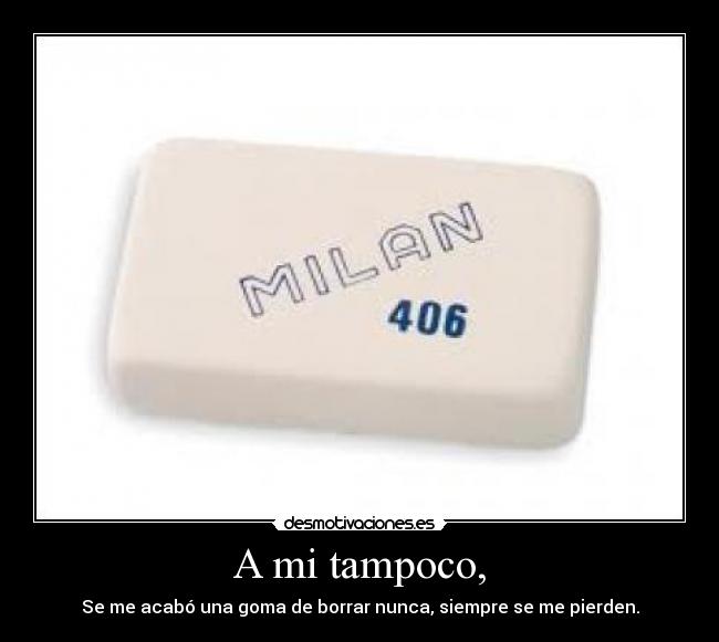 A mi tampoco, -