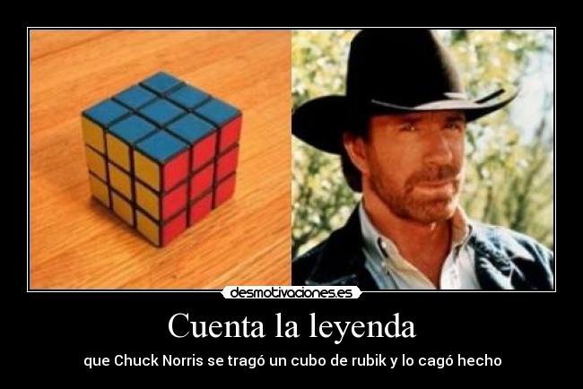 Cuenta la leyenda - que Chuck Norris se tragó un cubo de rubik y lo cagó hecho