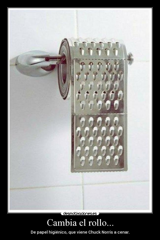 Cambia el rollo... - De papel higiénico, que viene Chuck Norris a cenar.