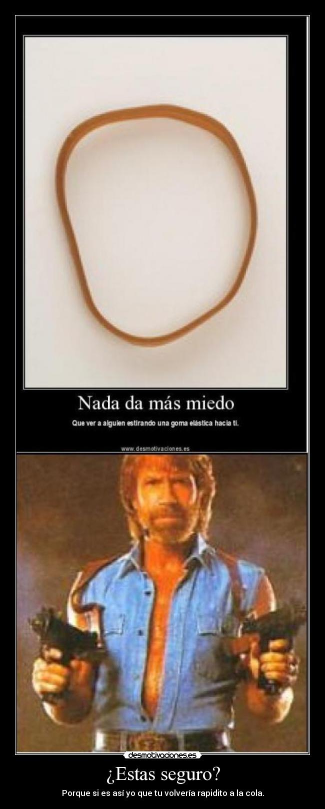 ¿Estas seguro? - Porque si es así yo que tu volvería rapidito a la cola.