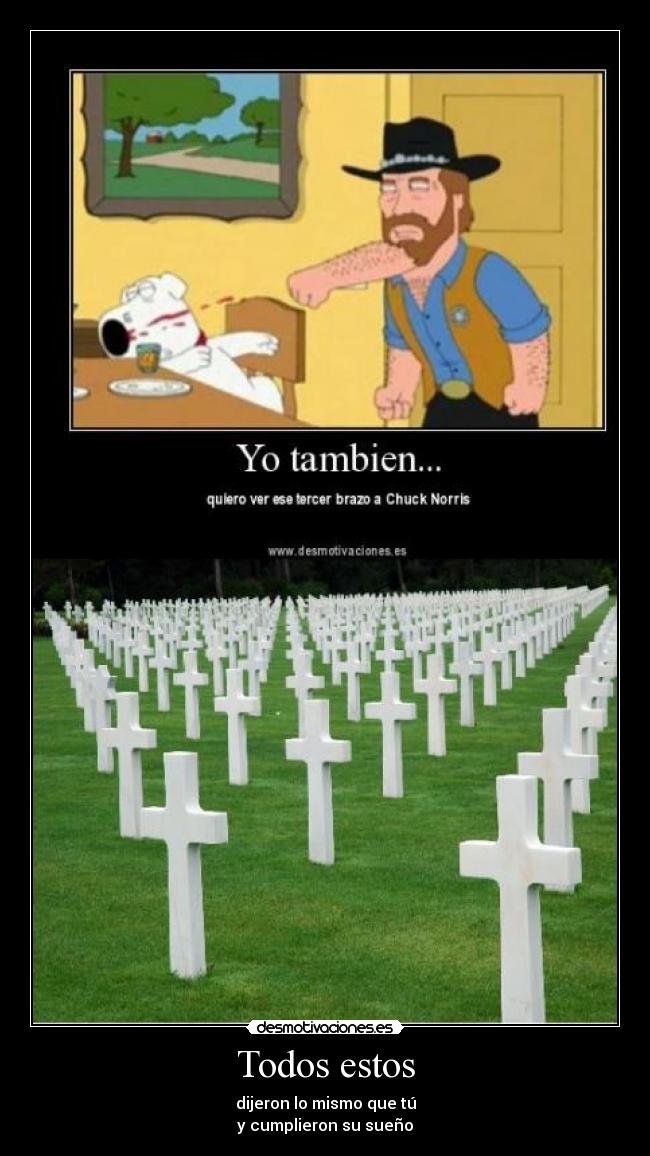 Todos estos - dijeron lo mismo que tú
y cumplieron su sueño