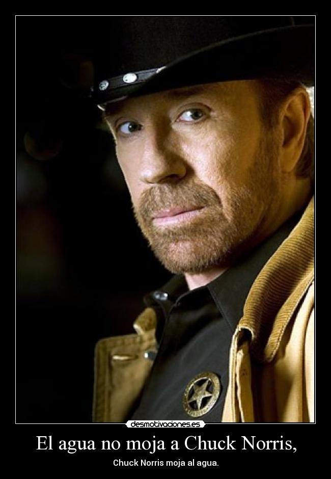 El agua no moja a Chuck Norris, - Chuck Norris moja al agua.