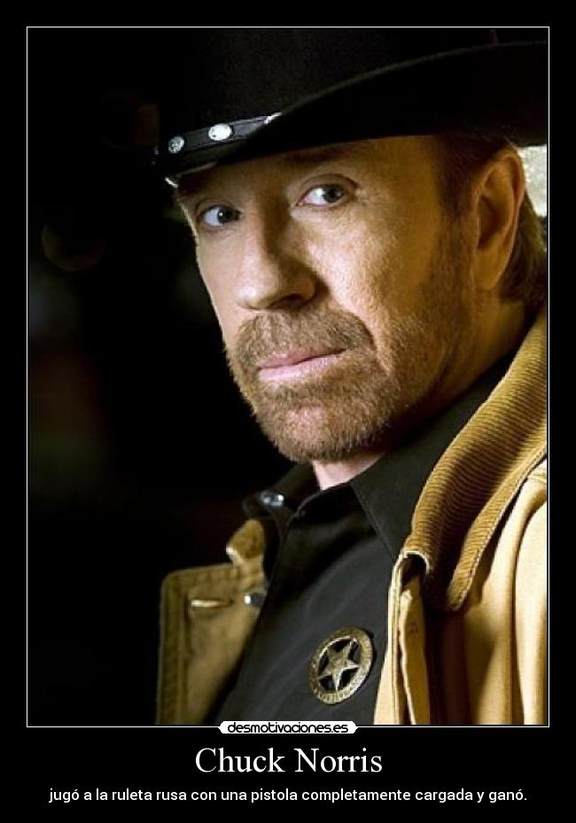 Chuck Norris - jugó a la ruleta rusa con una pistola completamente cargada y ganó.